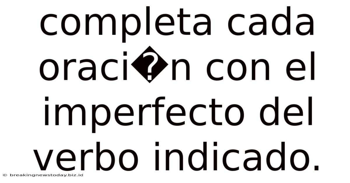 Completa Cada Oraci�n Con El Imperfecto Del Verbo Indicado.