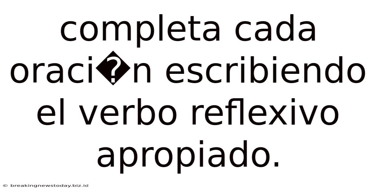 Completa Cada Oraci�n Escribiendo El Verbo Reflexivo Apropiado.