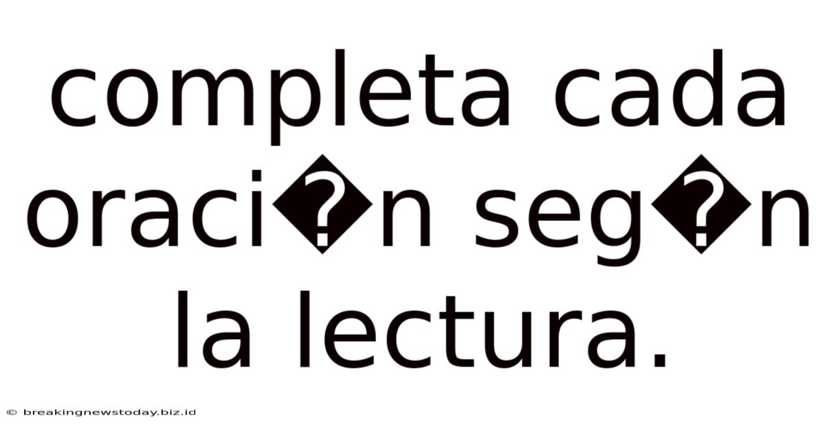 Completa Cada Oraci�n Seg�n La Lectura.