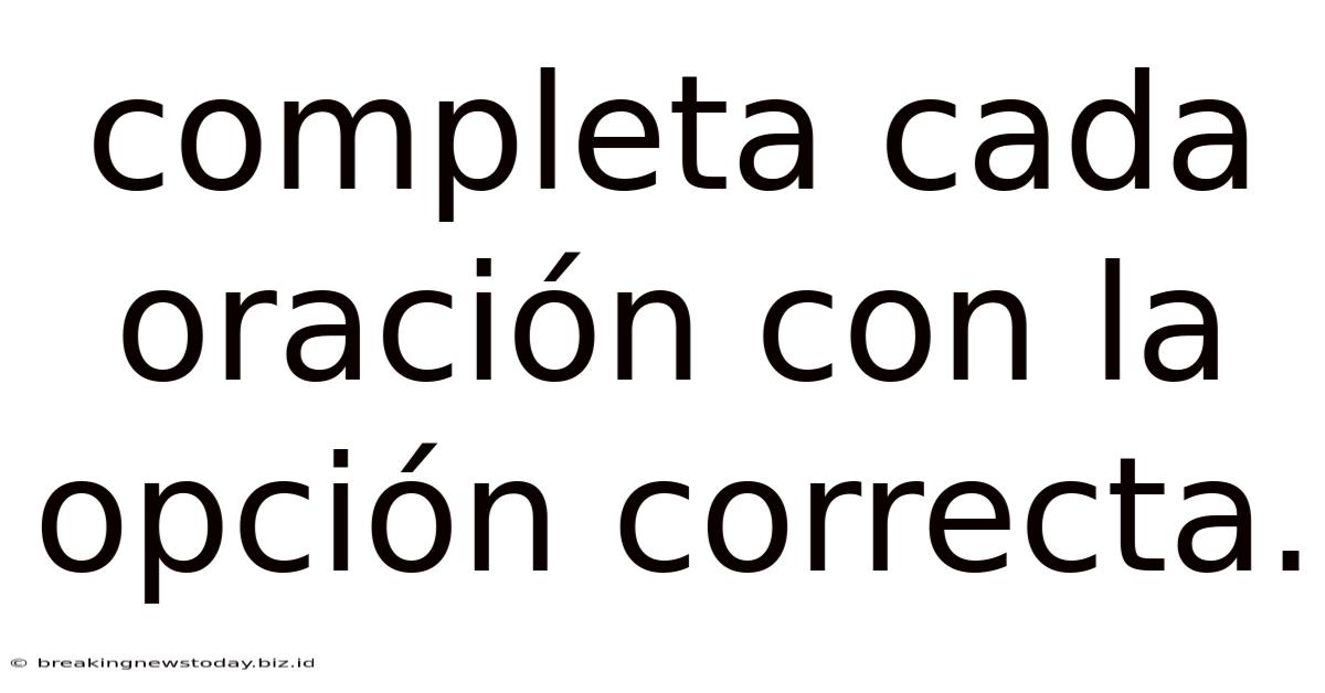 Completa Cada Oración Con La Opción Correcta.