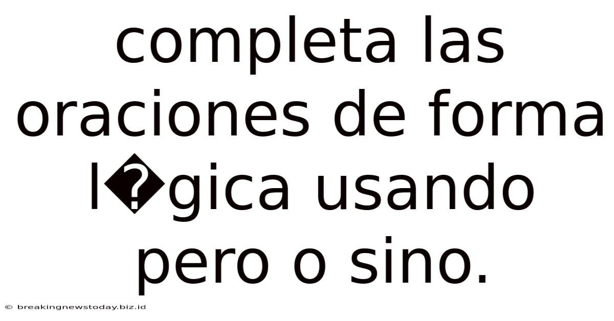 Completa Las Oraciones De Forma L�gica Usando Pero O Sino.