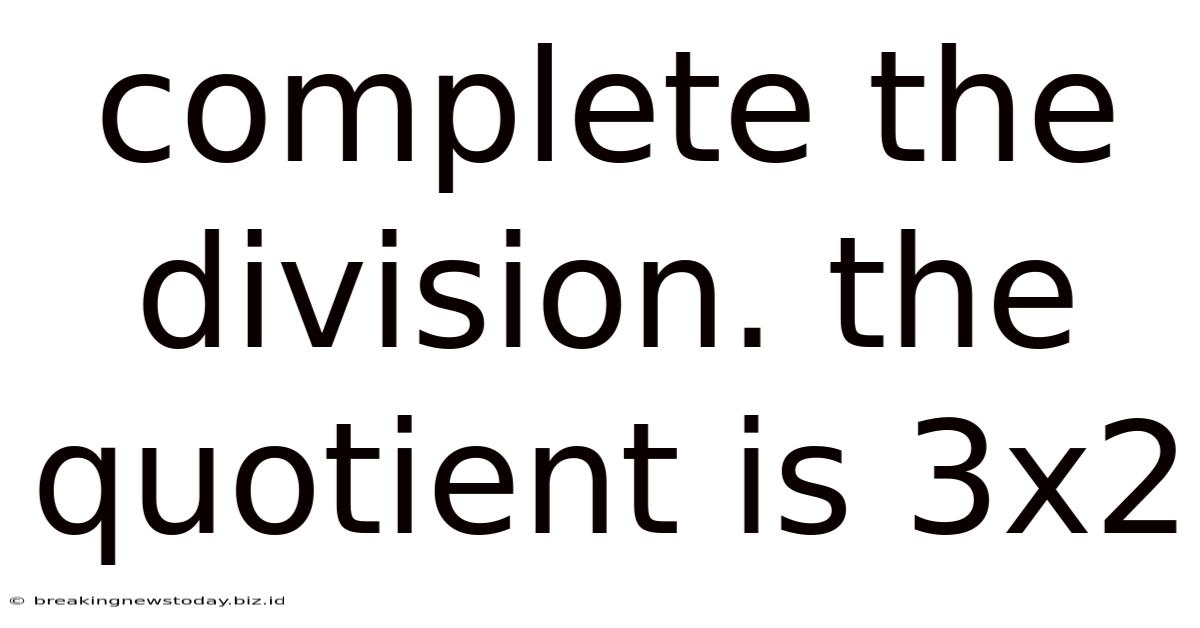 Complete The Division. The Quotient Is 3x2