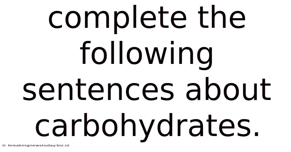 Complete The Following Sentences About Carbohydrates.