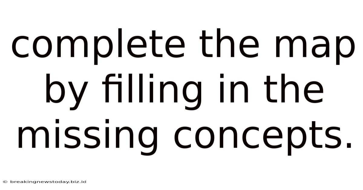 Complete The Map By Filling In The Missing Concepts.