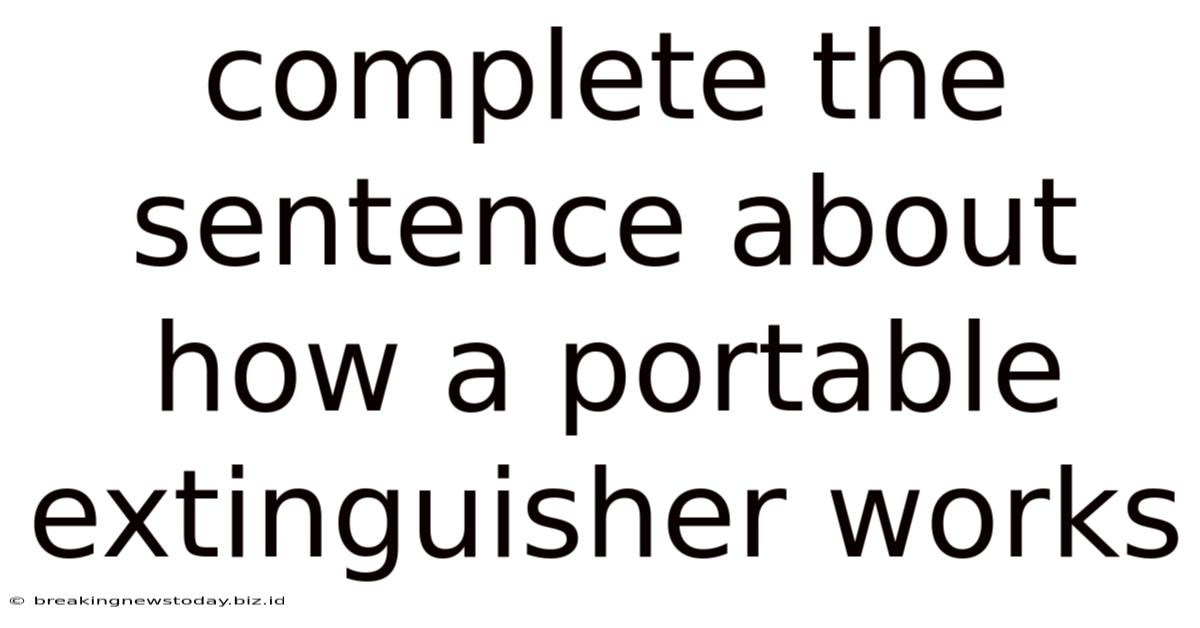 Complete The Sentence About How A Portable Extinguisher Works