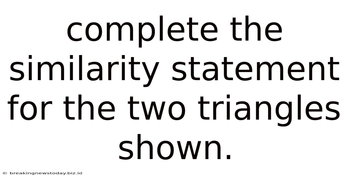 Complete The Similarity Statement For The Two Triangles Shown.