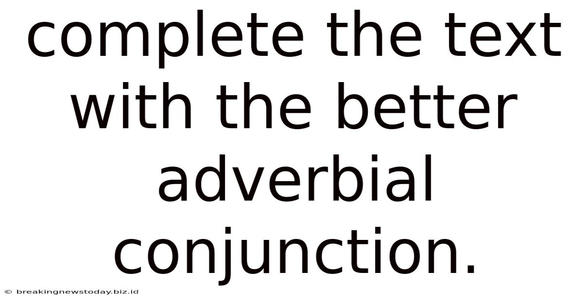 Complete The Text With The Better Adverbial Conjunction.