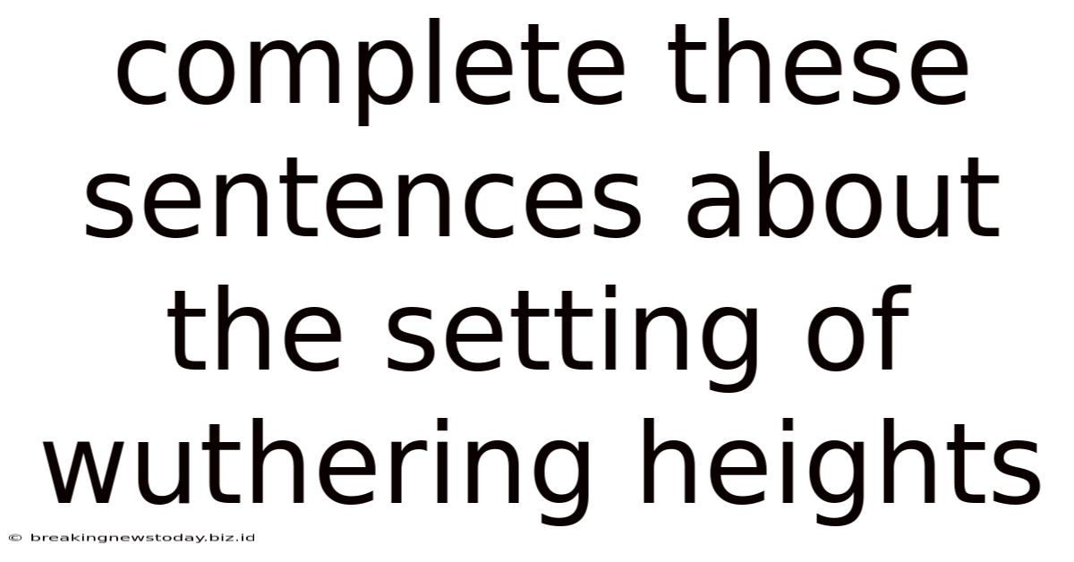 Complete These Sentences About The Setting Of Wuthering Heights