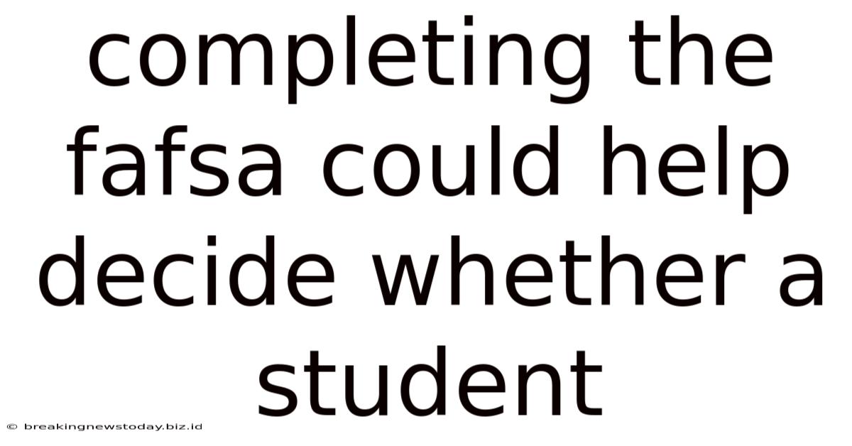 Completing The Fafsa Could Help Decide Whether A Student