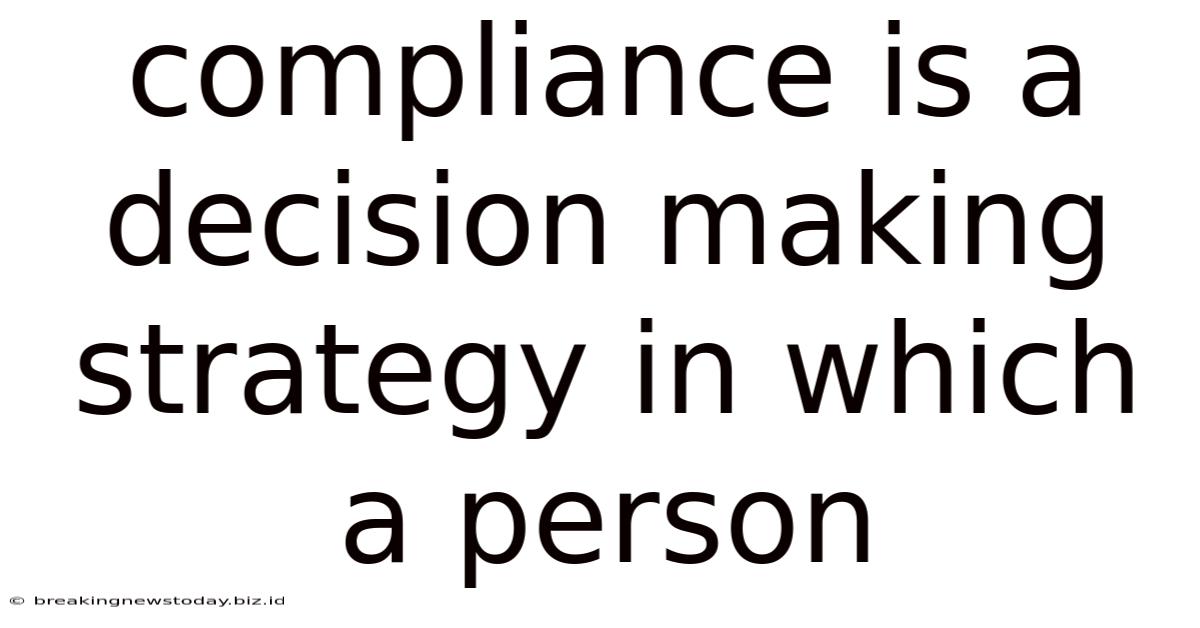 Compliance Is A Decision Making Strategy In Which A Person