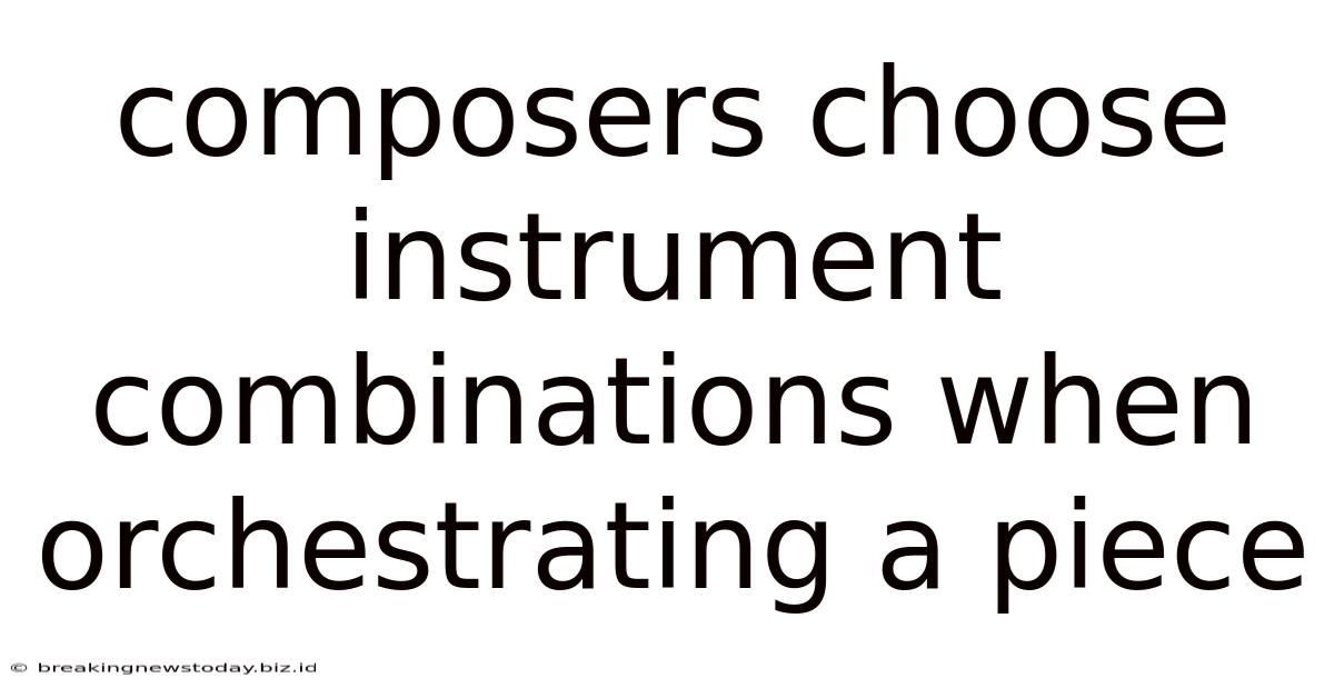 Composers Choose Instrument Combinations When Orchestrating A Piece