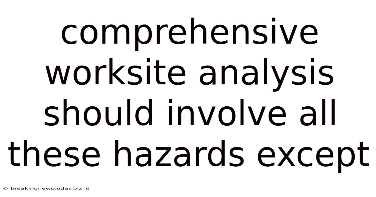 Comprehensive Worksite Analysis Should Involve All These Hazards Except