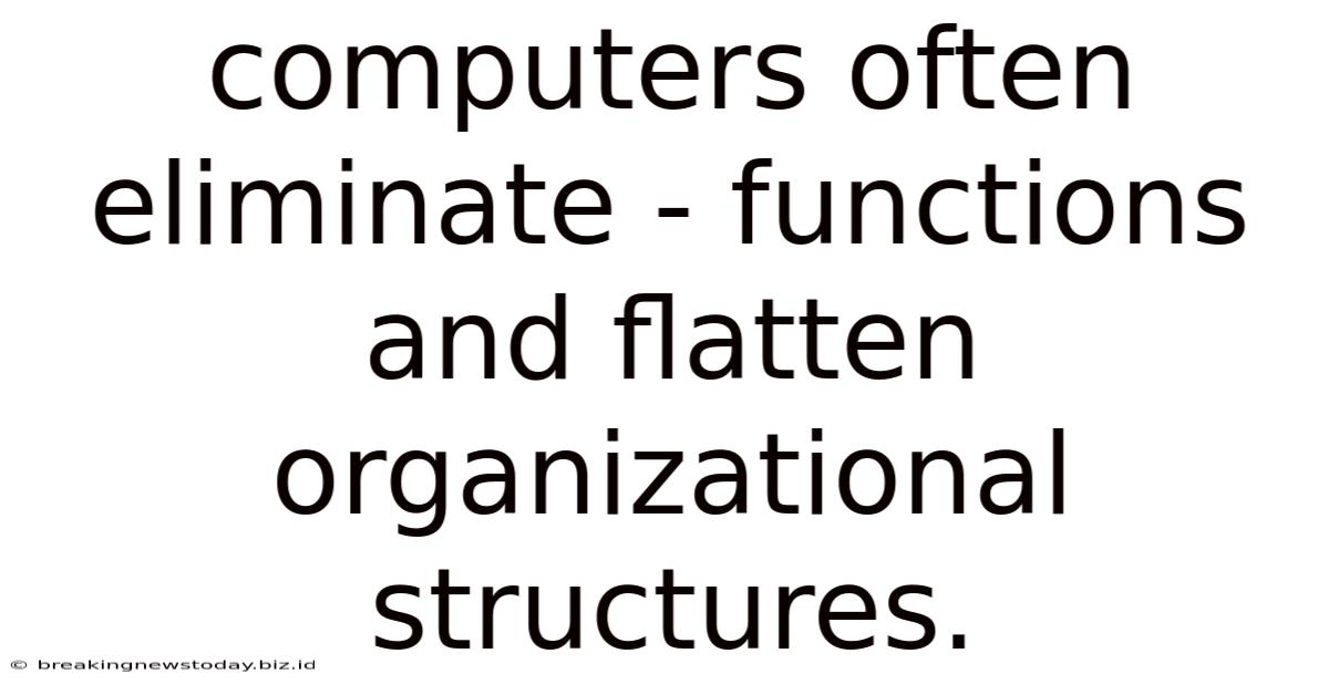 Computers Often Eliminate - Functions And Flatten Organizational Structures.