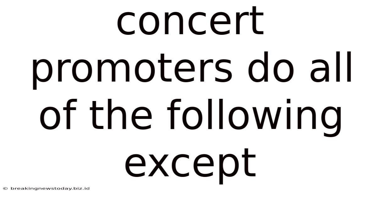 Concert Promoters Do All Of The Following Except