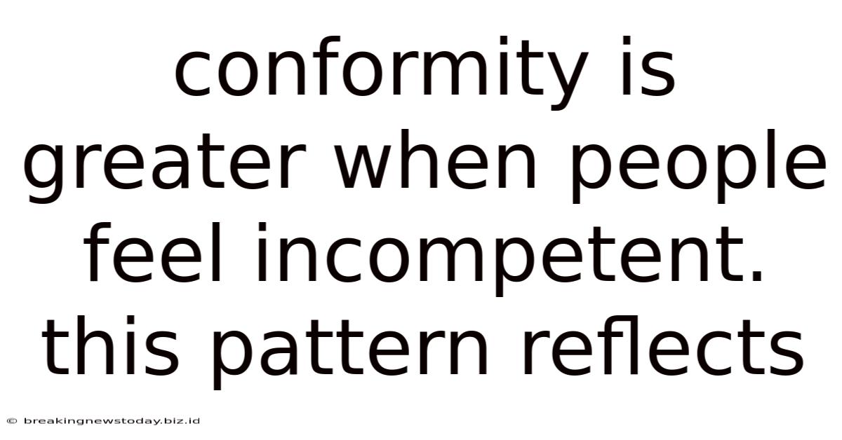 Conformity Is Greater When People Feel Incompetent. This Pattern Reflects