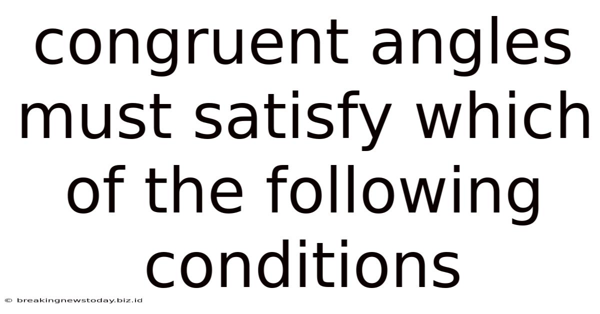Congruent Angles Must Satisfy Which Of The Following Conditions