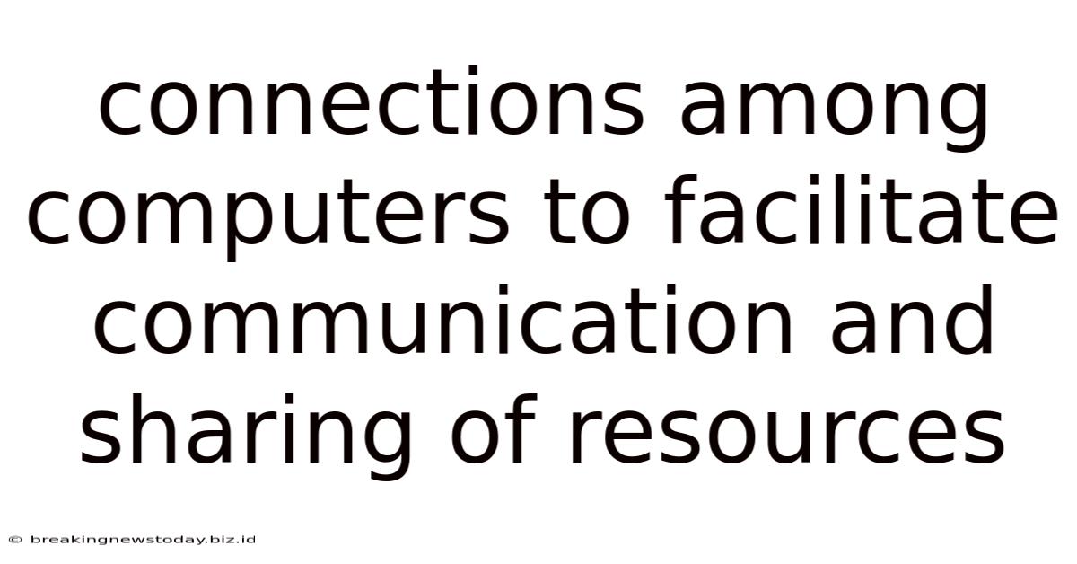 Connections Among Computers To Facilitate Communication And Sharing Of Resources
