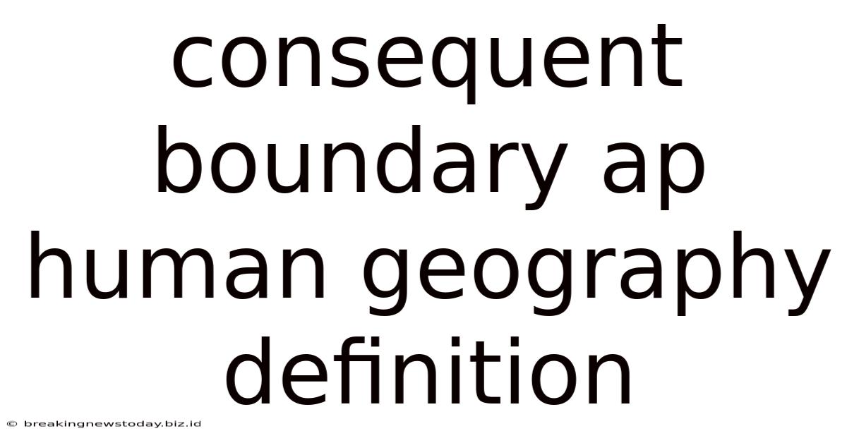 Consequent Boundary Ap Human Geography Definition