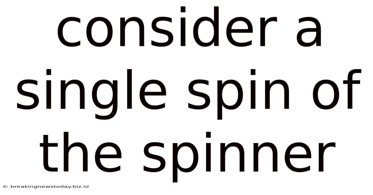 Consider A Single Spin Of The Spinner