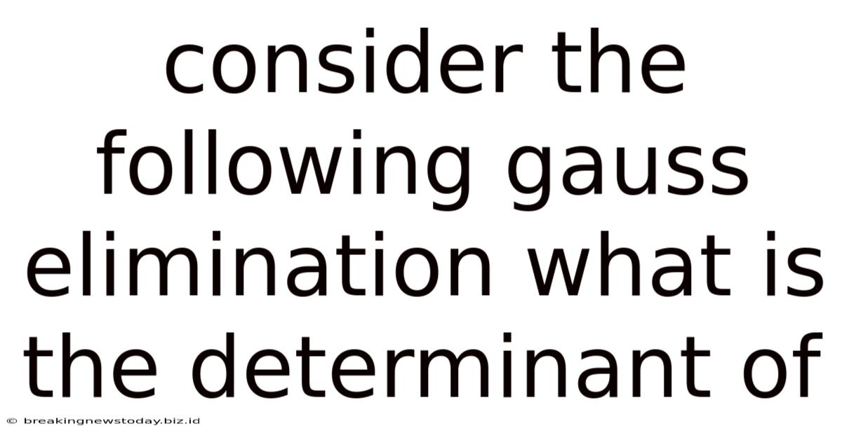 Consider The Following Gauss Elimination What Is The Determinant Of