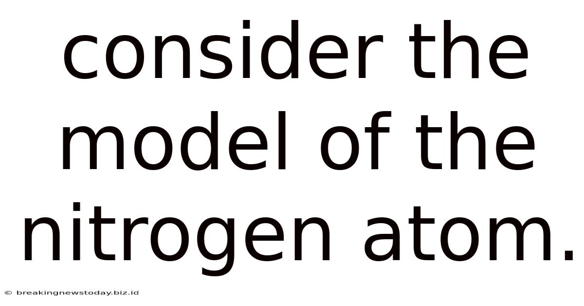 Consider The Model Of The Nitrogen Atom