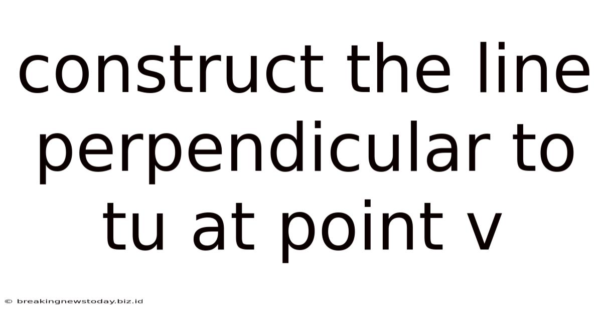 Construct The Line Perpendicular To Tu At Point V