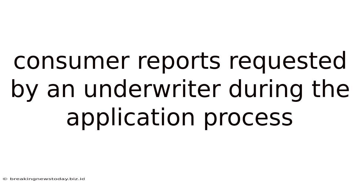 Consumer Reports Requested By An Underwriter During The Application Process