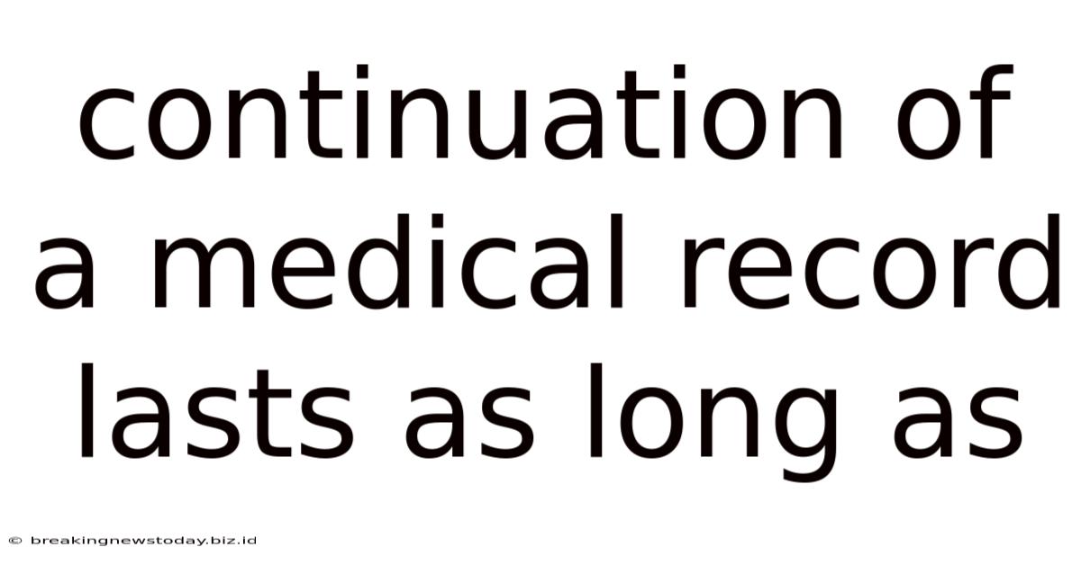 Continuation Of A Medical Record Lasts As Long As