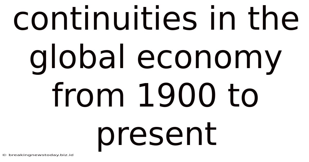 Continuities In The Global Economy From 1900 To Present