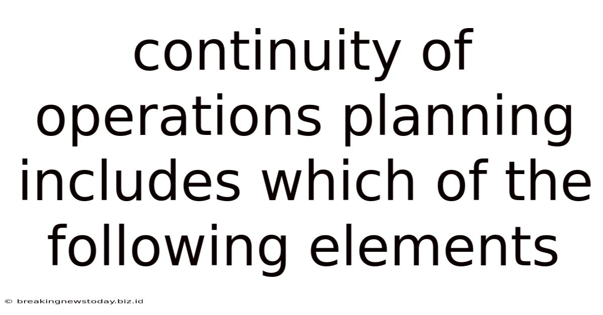 Continuity Of Operations Planning Includes Which Of The Following Elements