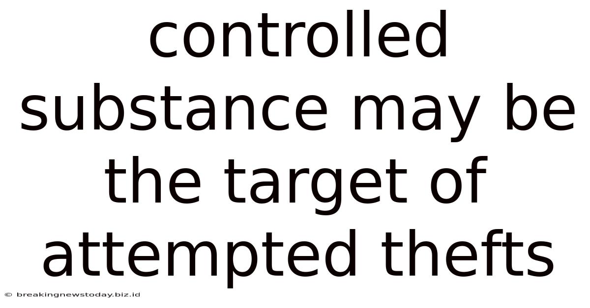 Controlled Substance May Be The Target Of Attempted Thefts