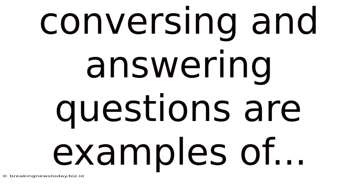 Conversing And Answering Questions Are Examples Of...