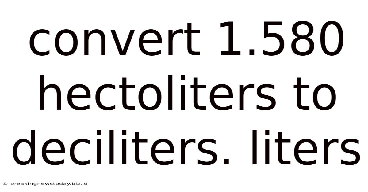 Convert 1.580 Hectoliters To Deciliters. Liters
