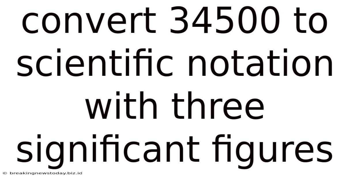 Convert 34500 To Scientific Notation With Three Significant Figures