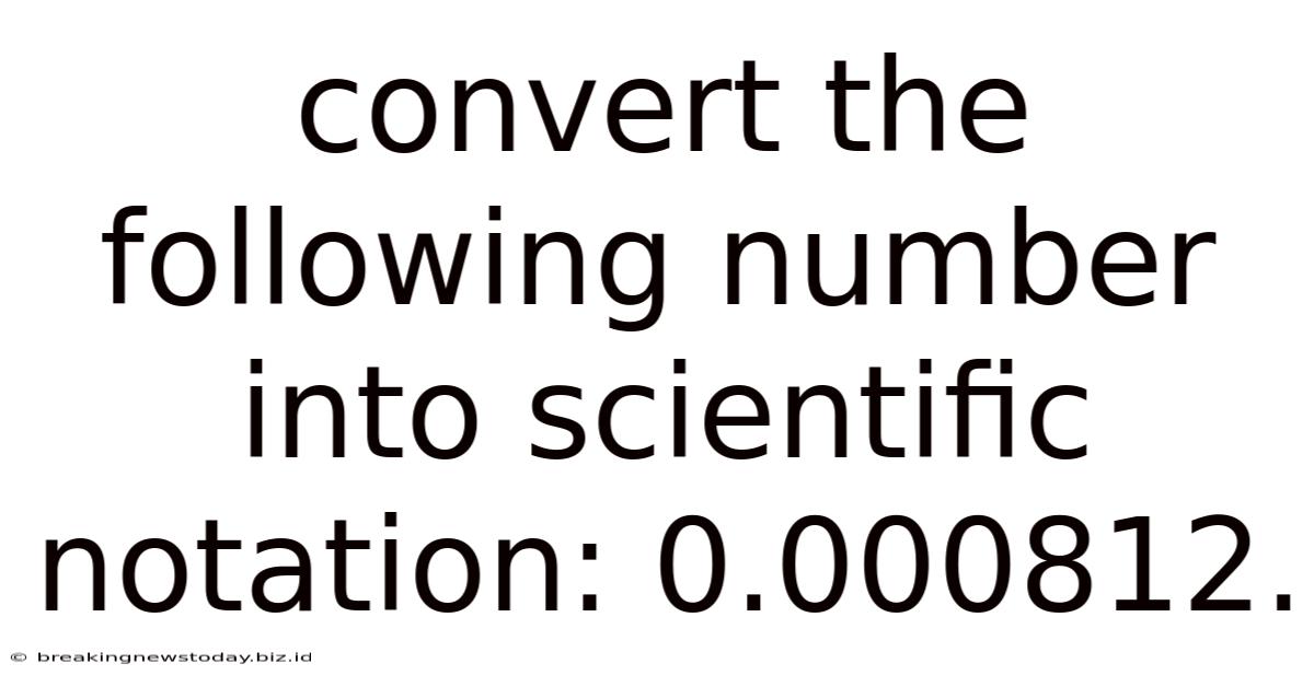 Convert The Following Number Into Scientific Notation: 0.000812.