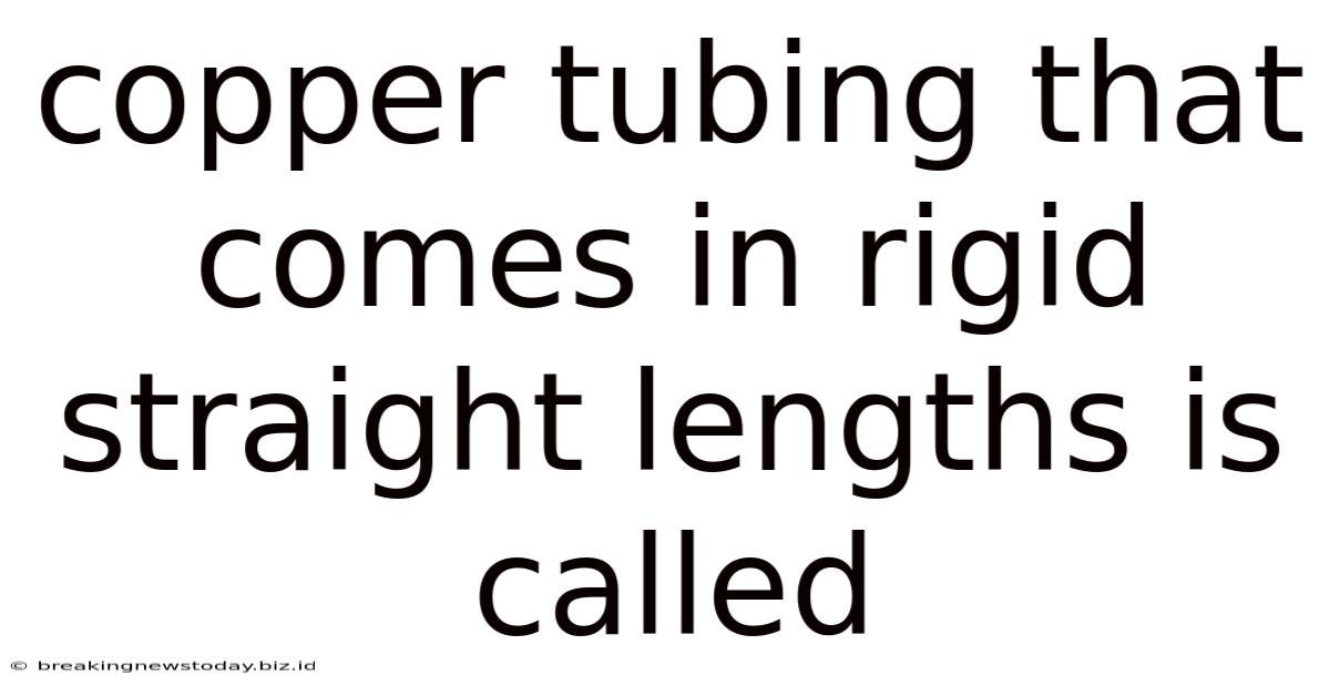 Copper Tubing That Comes In Rigid Straight Lengths Is Called