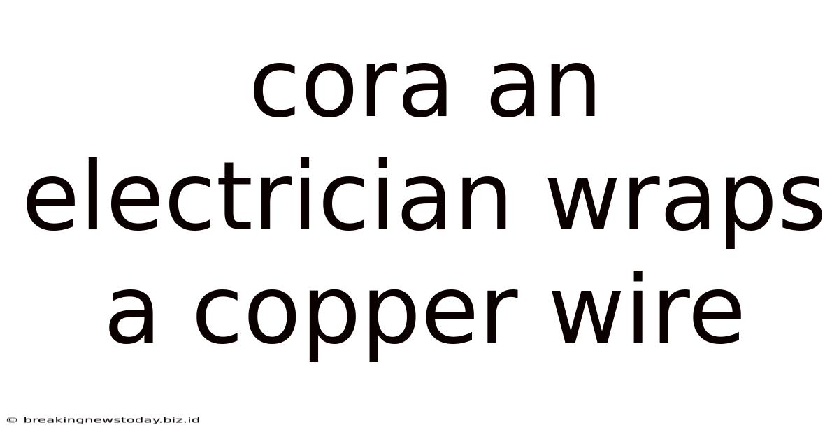 Cora An Electrician Wraps A Copper Wire