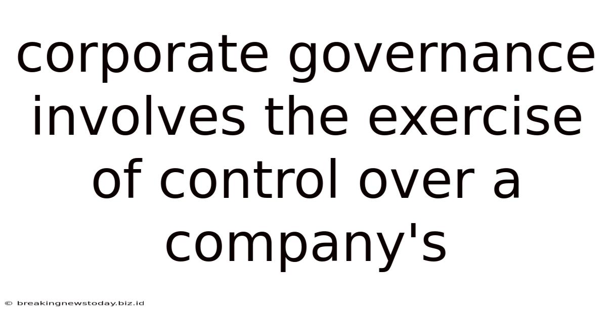 Corporate Governance Involves The Exercise Of Control Over A Company's