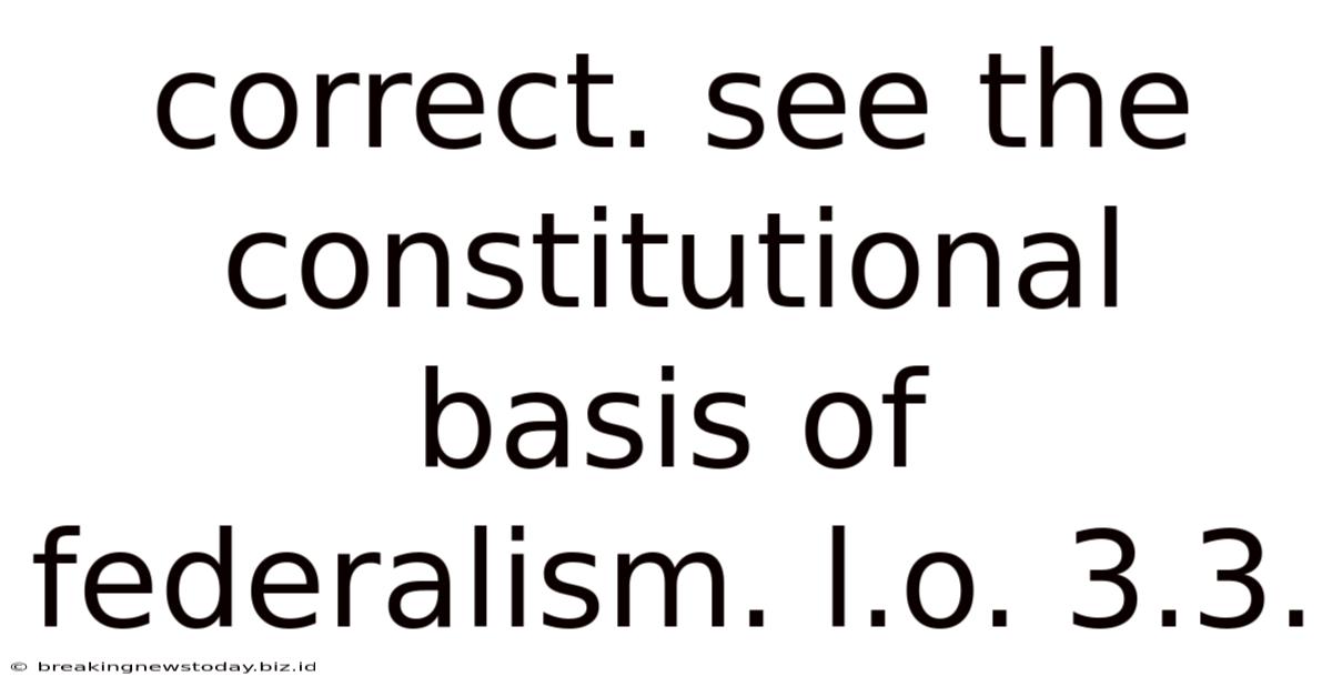 Correct. See The Constitutional Basis Of Federalism. L.o. 3.3.