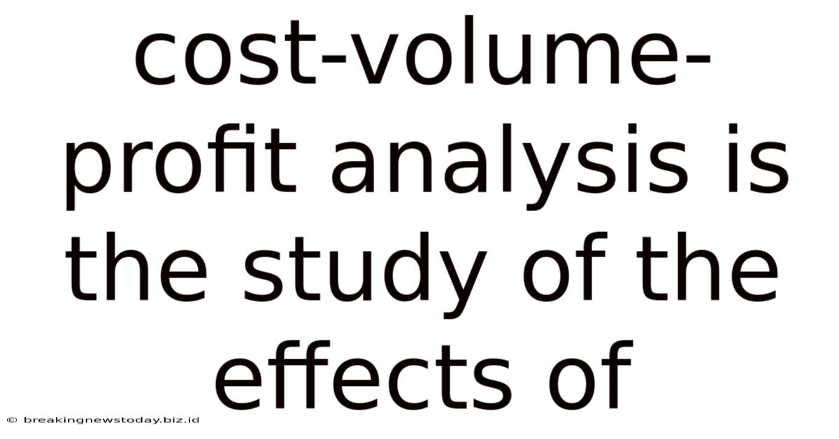 Cost-volume-profit Analysis Is The Study Of The Effects Of