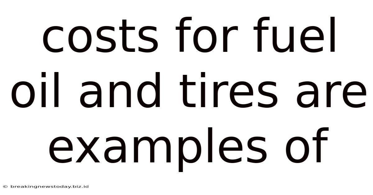 Costs For Fuel Oil And Tires Are Examples Of