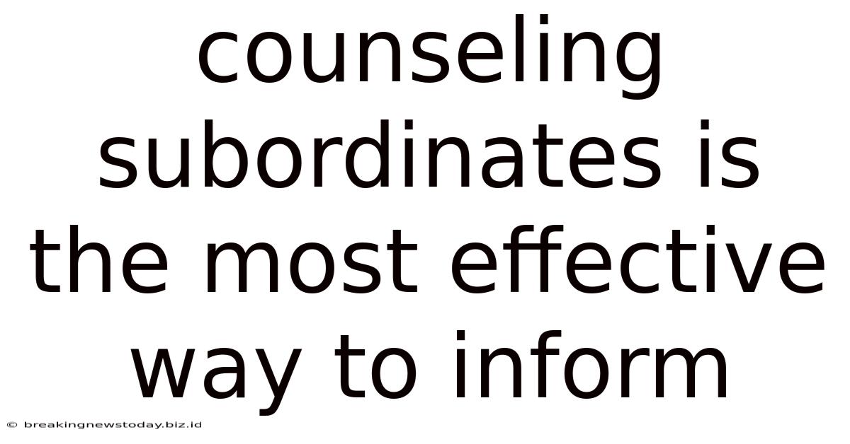 Counseling Subordinates Is The Most Effective Way To Inform