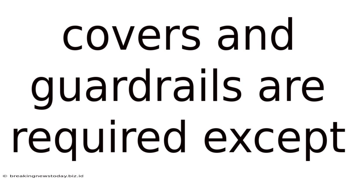 Covers And Guardrails Are Required Except