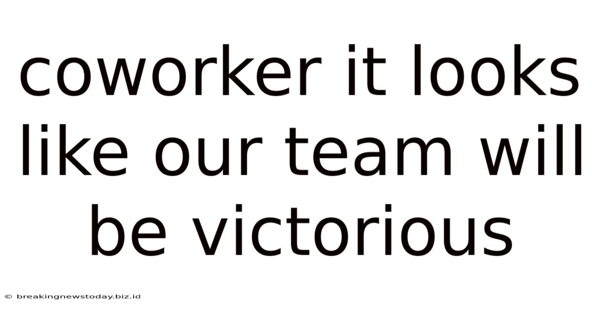 Coworker It Looks Like Our Team Will Be Victorious