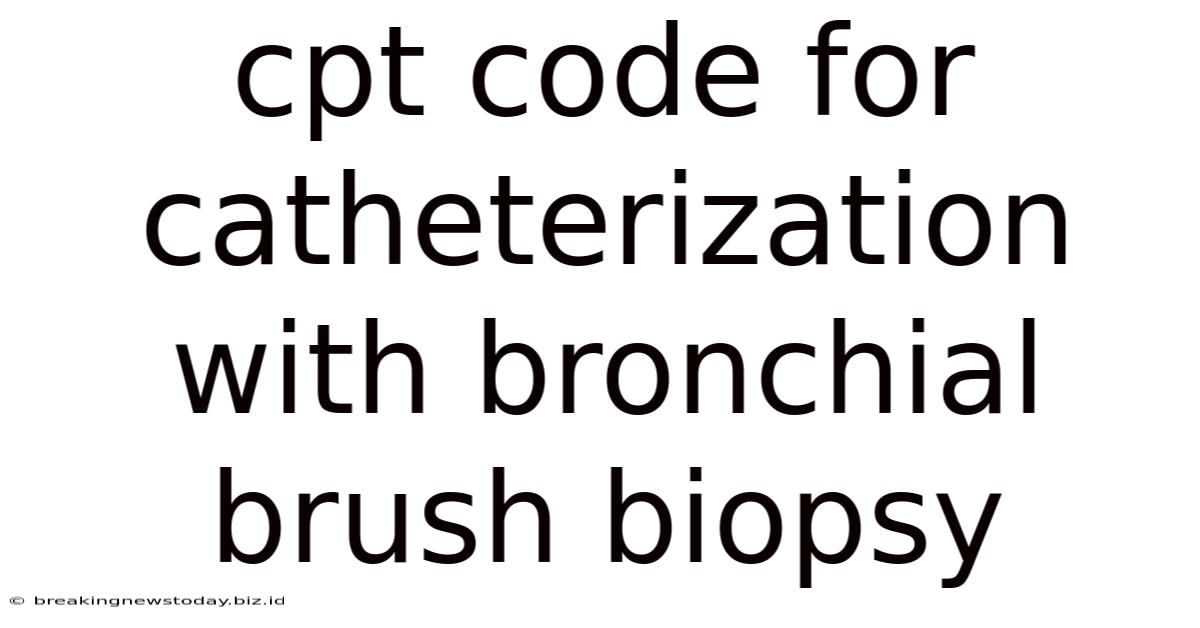 Cpt Code For Catheterization With Bronchial Brush Biopsy