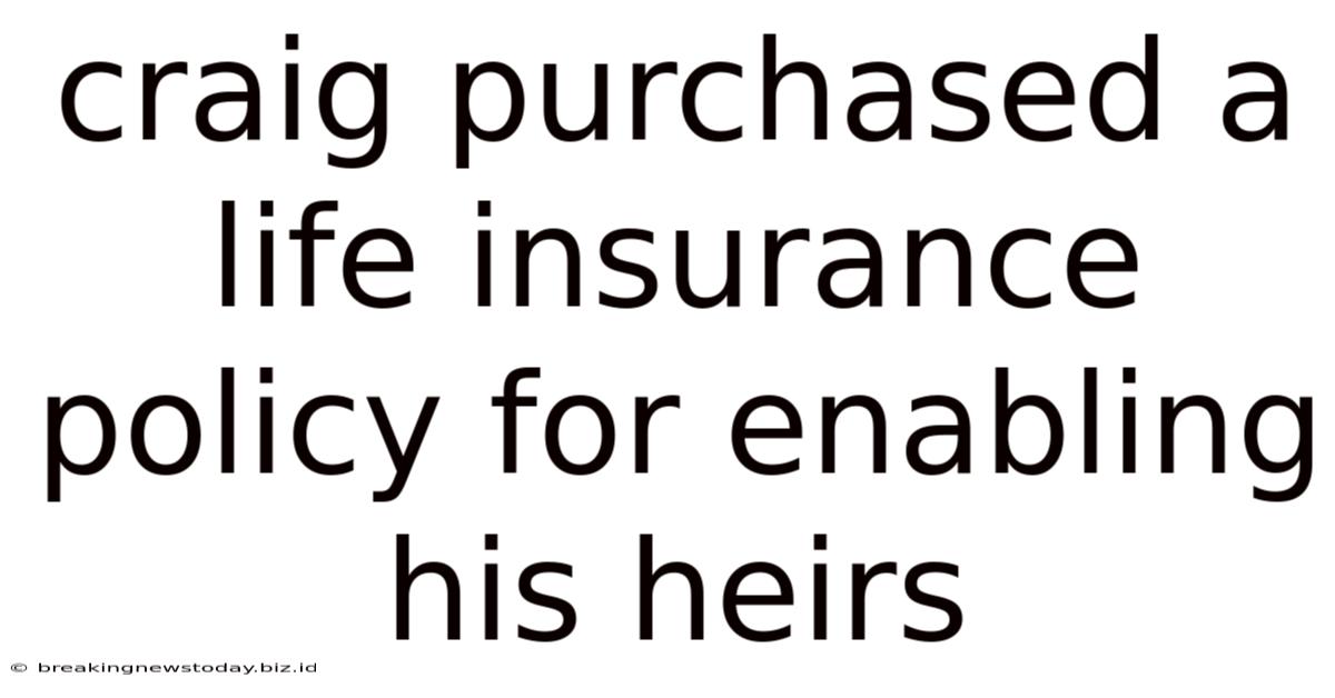 Craig Purchased A Life Insurance Policy For Enabling His Heirs