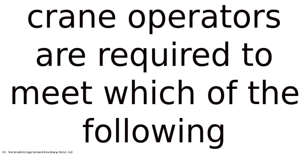 Crane Operators Are Required To Meet Which Of The Following