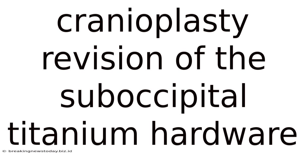 Cranioplasty Revision Of The Suboccipital Titanium Hardware