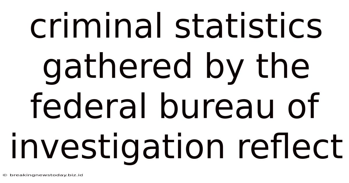 Criminal Statistics Gathered By The Federal Bureau Of Investigation Reflect
