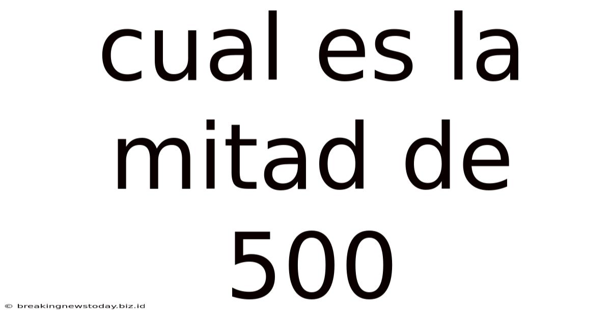 Cual Es La Mitad De 500